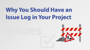 Why You Should Have an Issue Log in Your Project